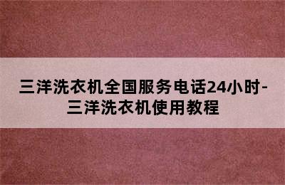 三洋洗衣机全国服务电话24小时-三洋洗衣机使用教程