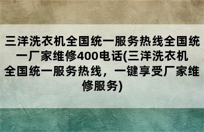 三洋洗衣机全国统一服务热线全国统一厂家维修400电话(三洋洗衣机全国统一服务热线，一键享受厂家维修服务)