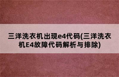 三洋洗衣机出现e4代码(三洋洗衣机E4故障代码解析与排除)