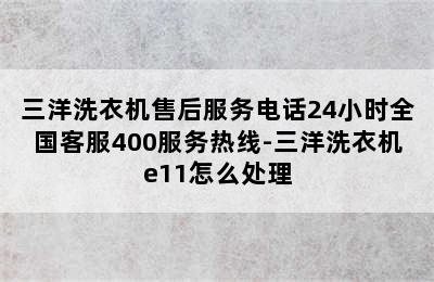 三洋洗衣机售后服务电话24小时全国客服400服务热线-三洋洗衣机e11怎么处理