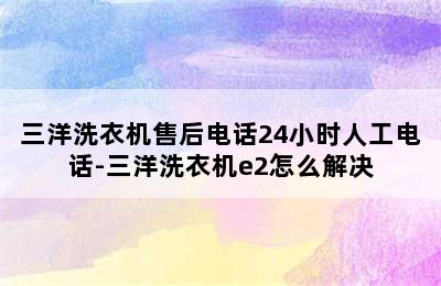 三洋洗衣机售后电话24小时人工电话-三洋洗衣机e2怎么解决