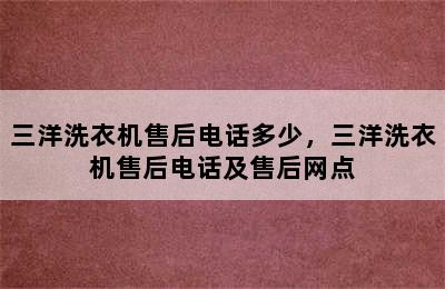 三洋洗衣机售后电话多少，三洋洗衣机售后电话及售后网点