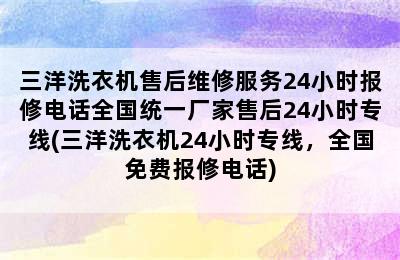 三洋洗衣机售后维修服务24小时报修电话全国统一厂家售后24小时专线(三洋洗衣机24小时专线，全国免费报修电话)