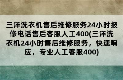 三洋洗衣机售后维修服务24小时报修电话售后客服人工400(三洋洗衣机24小时售后维修服务，快速响应，专业人工客服400)