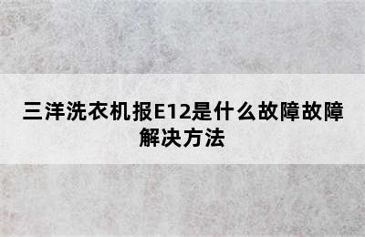 三洋洗衣机报E12是什么故障故障解决方法