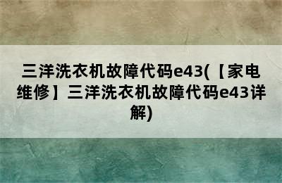 三洋洗衣机故障代码e43(【家电维修】三洋洗衣机故障代码e43详解)