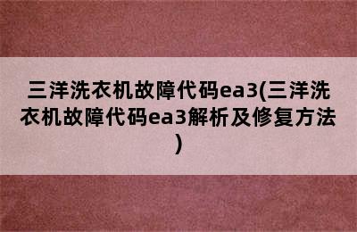 三洋洗衣机故障代码ea3(三洋洗衣机故障代码ea3解析及修复方法)