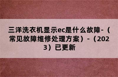 三洋洗衣机显示ec是什么故障-（常见故障维修处理方案）-（2023）已更新