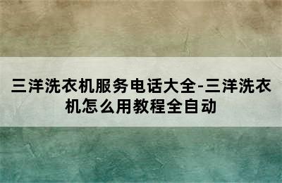 三洋洗衣机服务电话大全-三洋洗衣机怎么用教程全自动