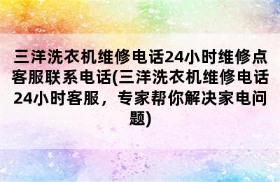 三洋洗衣机维修电话24小时维修点客服联系电话(三洋洗衣机维修电话24小时客服，专家帮你解决家电问题)