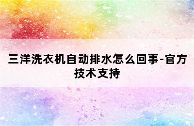 三洋洗衣机自动排水怎么回事-官方技术支持