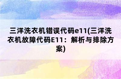 三洋洗衣机错误代码e11(三洋洗衣机故障代码E11：解析与排除方案)