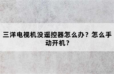 三洋电视机没遥控器怎么办？怎么手动开机？