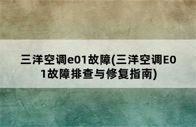 三洋空调e01故障(三洋空调E01故障排查与修复指南)