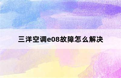 三洋空调e08故障怎么解决