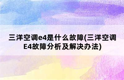 三洋空调e4是什么故障(三洋空调E4故障分析及解决办法)