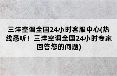 三洋空调全国24小时客服中心(热线悉听！三洋空调全国24小时专家回答您的问题)