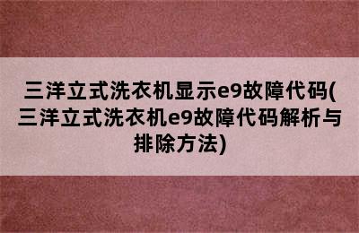 三洋立式洗衣机显示e9故障代码(三洋立式洗衣机e9故障代码解析与排除方法)