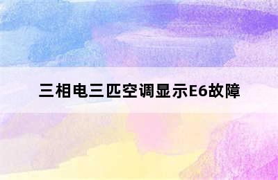 三相电三匹空调显示E6故障