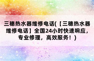 三穗热水器维修电话(【三穗热水器维修电话】全国24小时快速响应，专业修理，高效服务！)