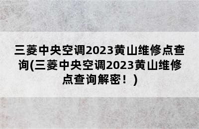 三菱中央空调2023黄山维修点查询(三菱中央空调2023黄山维修点查询解密！)