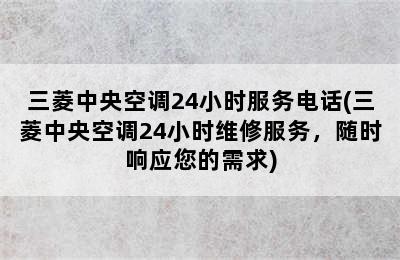 三菱中央空调24小时服务电话(三菱中央空调24小时维修服务，随时响应您的需求)