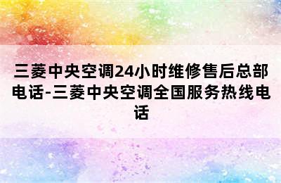 三菱中央空调24小时维修售后总部电话-三菱中央空调全国服务热线电话