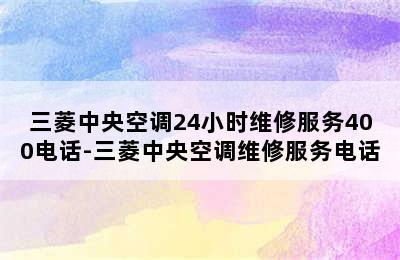 三菱中央空调24小时维修服务400电话-三菱中央空调维修服务电话