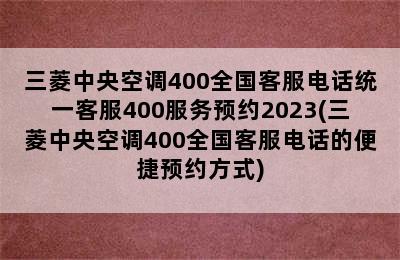 三菱中央空调400全国客服电话统一客服400服务预约2023(三菱中央空调400全国客服电话的便捷预约方式)