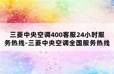 三菱中央空调400客服24小时服务热线-三菱中央空调全国服务热线