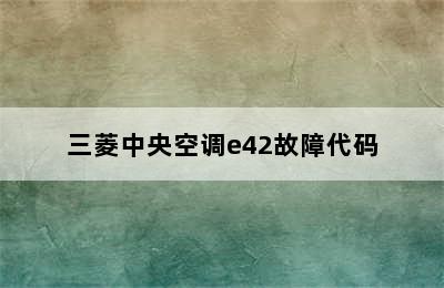 三菱中央空调e42故障代码