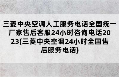 三菱中央空调人工服务电话全国统一厂家售后客服24小时咨询电话2023(三菱中央空调24小时全国售后服务电话)