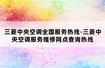 三菱中央空调全国服务热线-三菱中央空调服务维修网点查询热线