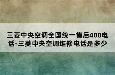 三菱中央空调全国统一售后400电话-三菱中央空调维修电话是多少