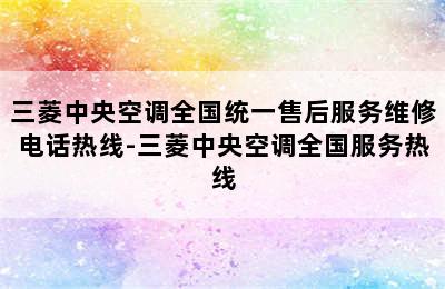 三菱中央空调全国统一售后服务维修电话热线-三菱中央空调全国服务热线