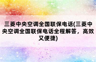 三菱中央空调全国联保电话(三菱中央空调全国联保电话全程解答，高效又便捷)