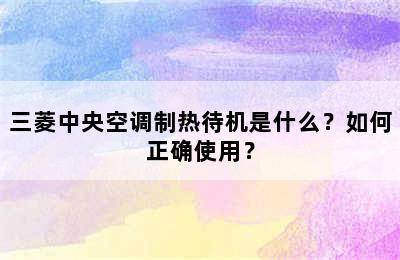 三菱中央空调制热待机是什么？如何正确使用？