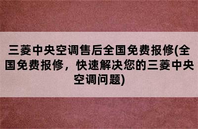 三菱中央空调售后全国免费报修(全国免费报修，快速解决您的三菱中央空调问题)