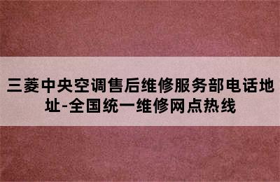 三菱中央空调售后维修服务部电话地址-全国统一维修网点热线