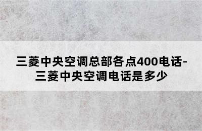 三菱中央空调总部各点400电话-三菱中央空调电话是多少