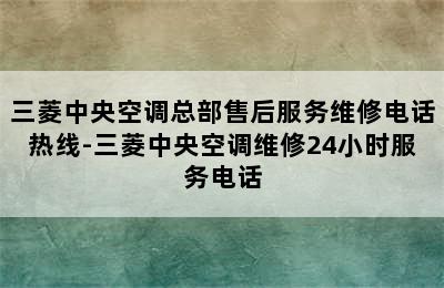 三菱中央空调总部售后服务维修电话热线-三菱中央空调维修24小时服务电话