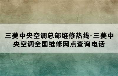 三菱中央空调总部维修热线-三菱中央空调全国维修网点查询电话