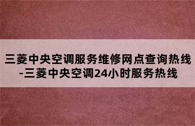 三菱中央空调服务维修网点查询热线-三菱中央空调24小时服务热线