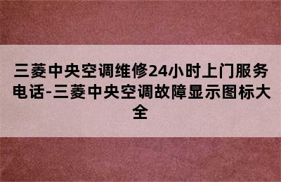 三菱中央空调维修24小时上门服务电话-三菱中央空调故障显示图标大全