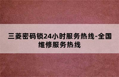 三菱密码锁24小时服务热线-全国维修服务热线