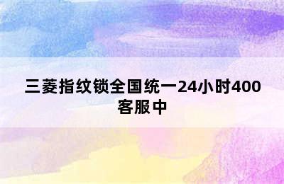 三菱指纹锁全国统一24小时400客服中