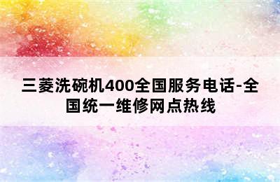 三菱洗碗机400全国服务电话-全国统一维修网点热线