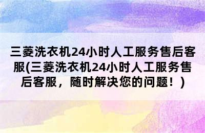 三菱洗衣机24小时人工服务售后客服(三菱洗衣机24小时人工服务售后客服，随时解决您的问题！)