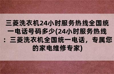 三菱洗衣机24小时服务热线全国统一电话号码多少(24小时服务热线：三菱洗衣机全国统一电话，专属您的家电维修专家)