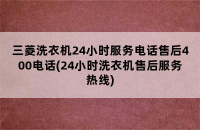 三菱洗衣机24小时服务电话售后400电话(24小时洗衣机售后服务热线)